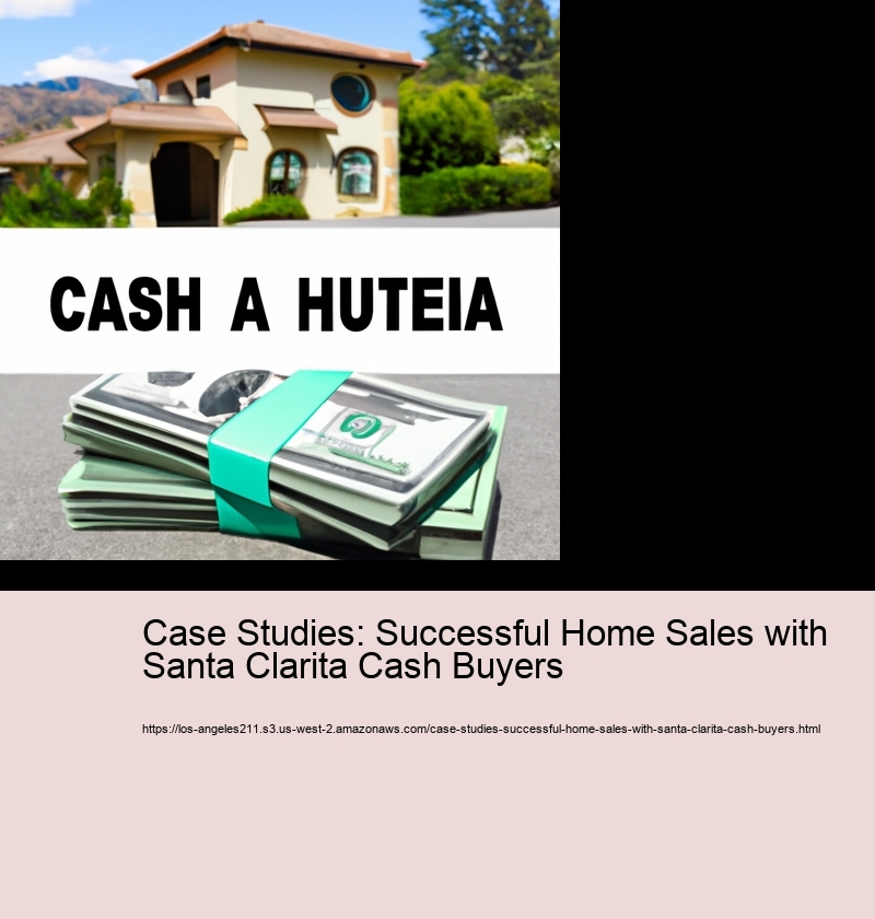 Case Studies: Successful Home Sales with Santa Clarita Cash Buyers 