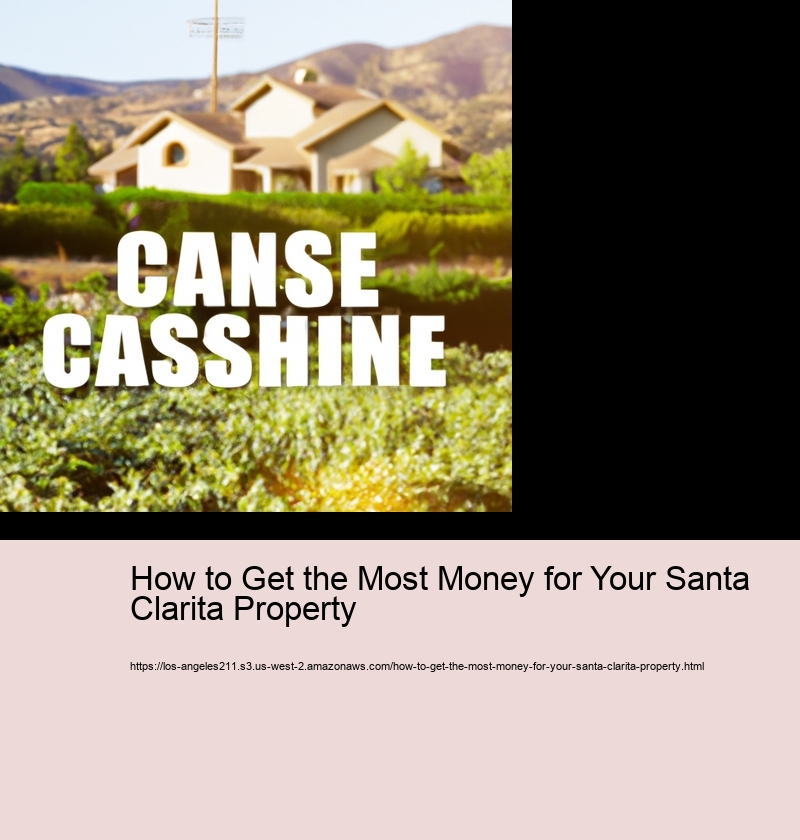 How to Get the Most Money for Your Santa Clarita Property