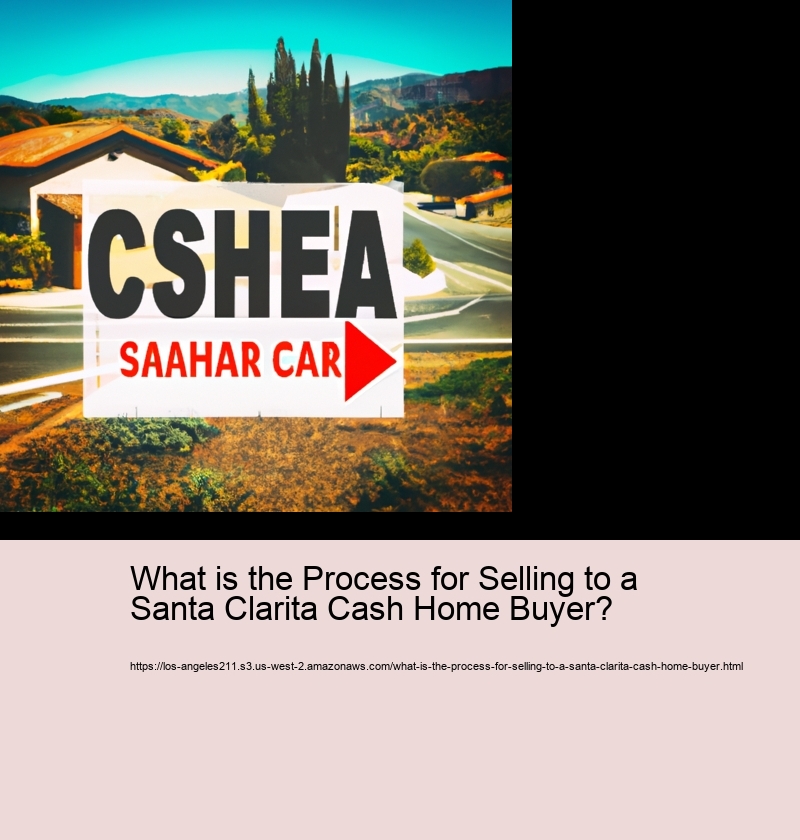 What is the Process for Selling to a Santa Clarita Cash Home Buyer?