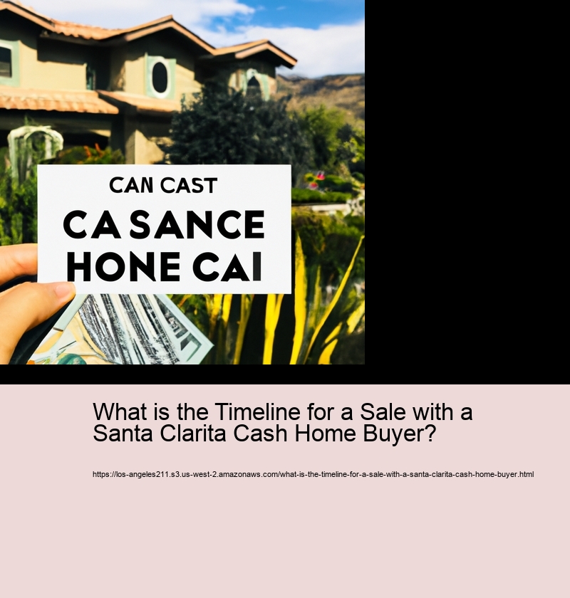 What is the Timeline for a Sale with a Santa Clarita Cash Home Buyer?